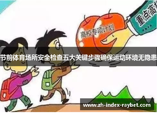 节前体育场所安全检查五大关键步骤确保运动环境无隐患 节前体育场所安全检查五大关键步骤确保运动环境无隐患