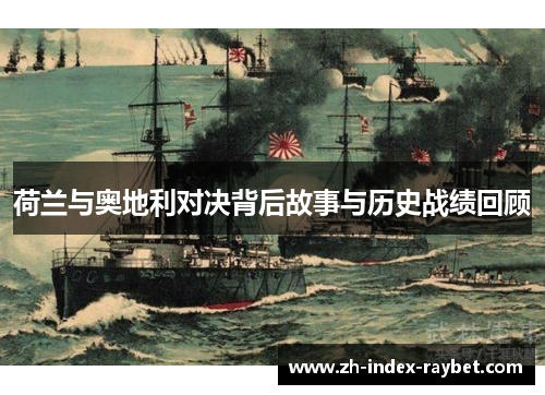 荷兰与奥地利对决背后故事与历史战绩回顾 荷兰与奥地利对决背后故事与历史战绩回顾