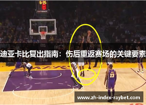 迪亚卡比复出指南:伤后重返赛场的关键要素 迪亚卡比复出指南:伤后重返赛场的关键要素