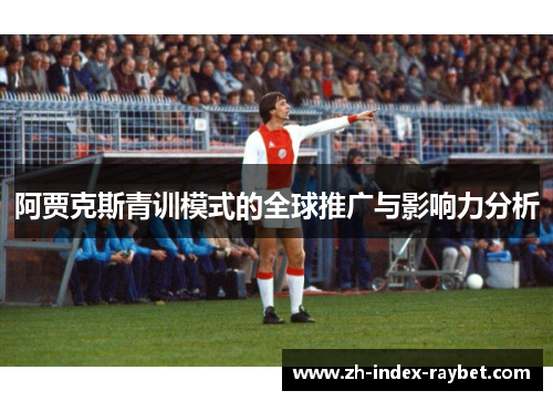 阿贾克斯青训模式的全球推广与影响力分析 阿贾克斯青训模式的全球推广与影响力分析