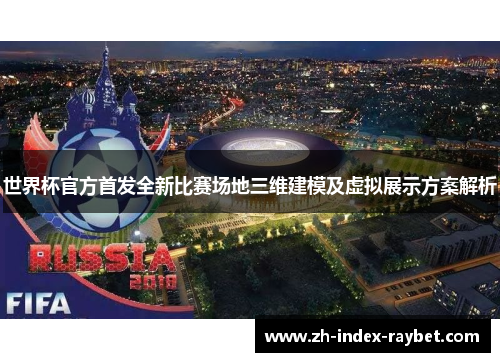 世界杯官方首发全新比赛场地三维建模及虚拟展示方案解析
