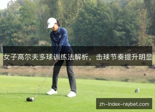 女子高尔夫多球训练法解析，击球节奏提升明显